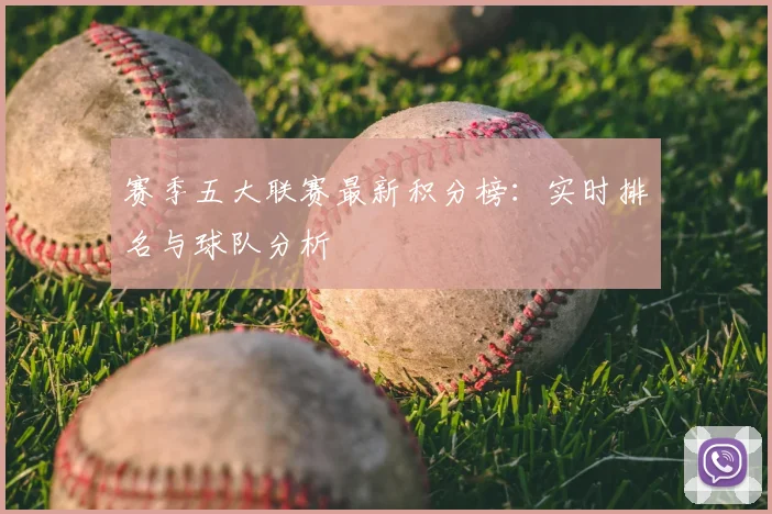 赛季五大联赛最新积分榜：实时排名与球队分析
