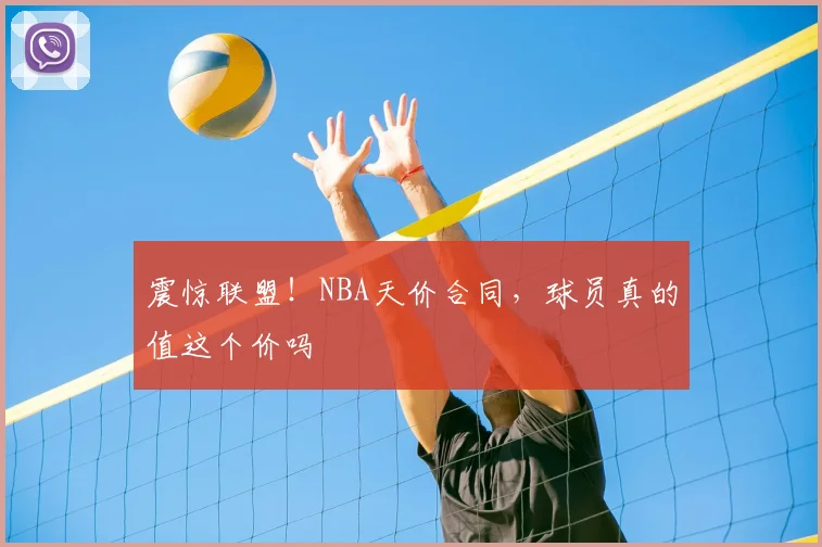 震惊联盟！NBA天价合同，球员真的值这个价吗